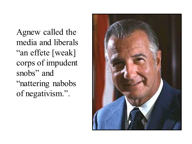 Agnew called the media and liberals “an effete [weak] corps of impudent snobs” and